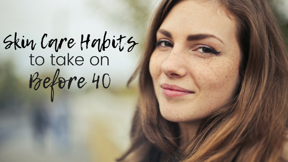 Skin Care Habits to Take on Before 40 - Hard Night Good Morning